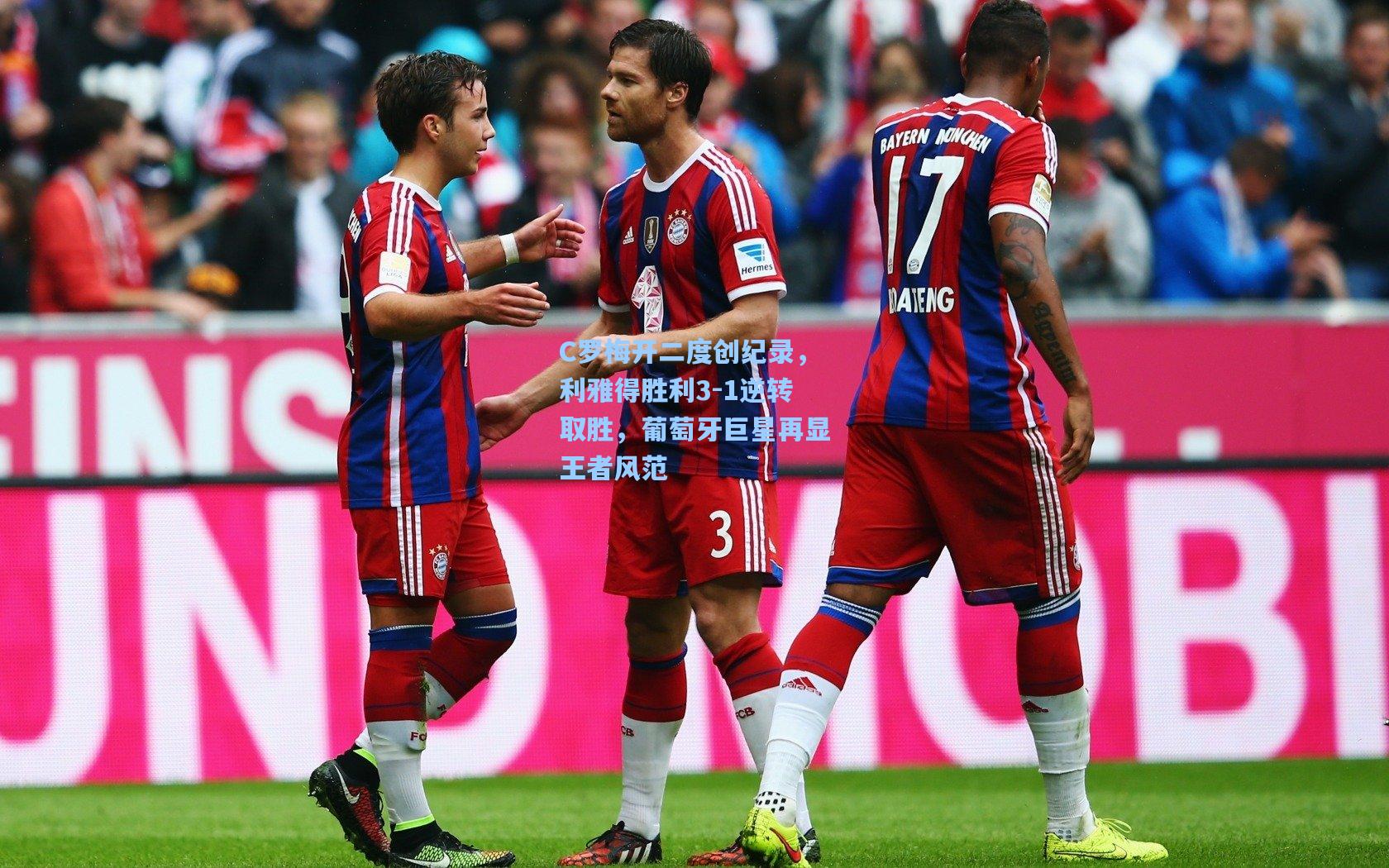 C罗梅开二度创纪录，利雅得胜利3-1逆转取胜，葡萄牙巨星再显王者风范