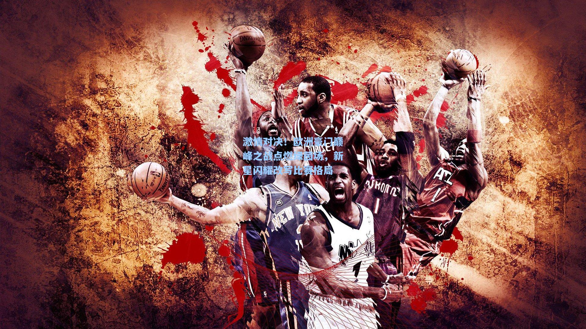 激情对决!欧洲豪门巅峰之战点燃绿茵场,新星闪耀改写比赛格局