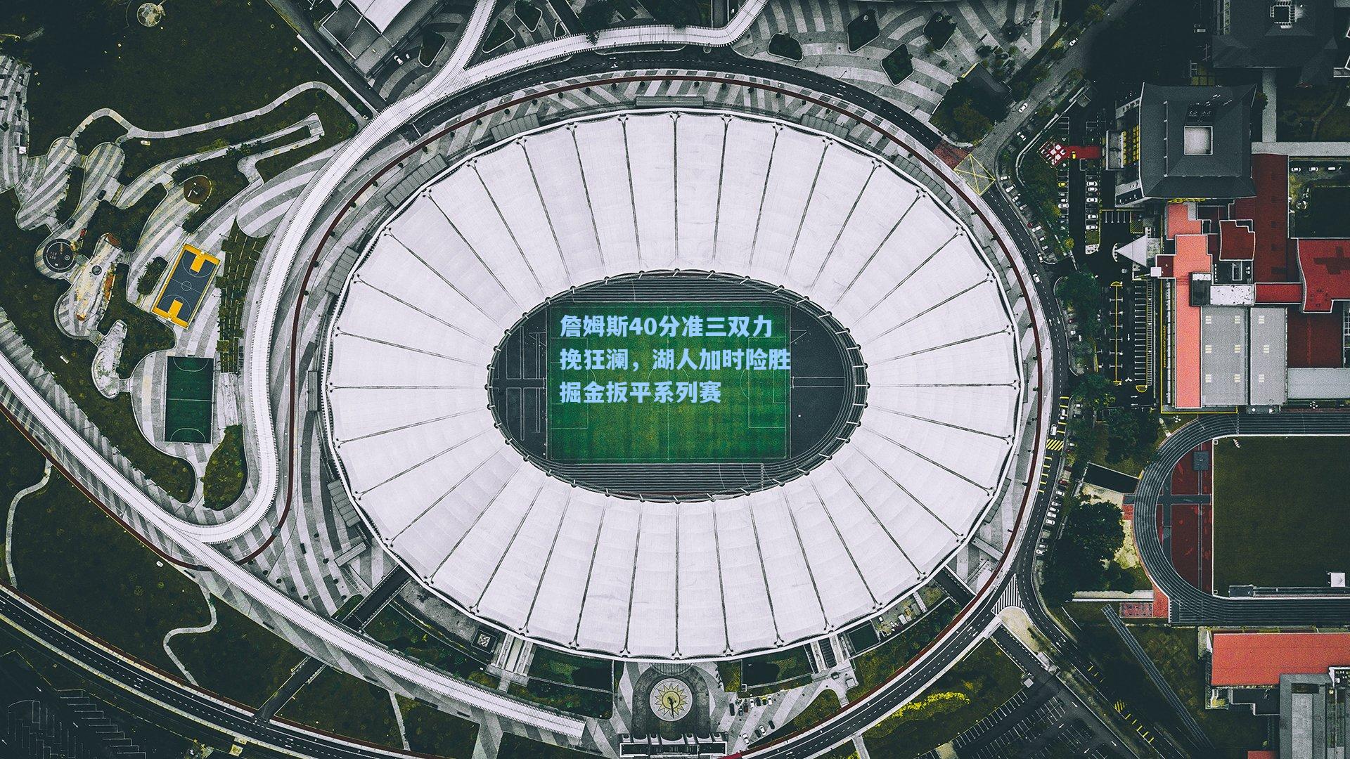 詹姆斯40分准三双力挽狂澜,湖人加时险胜掘金扳平系列赛